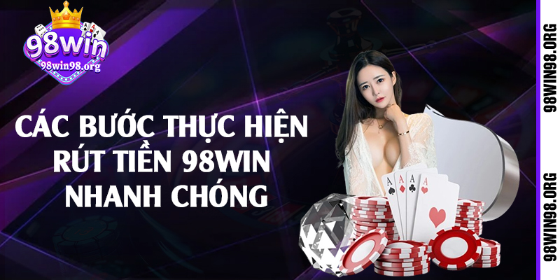 Các bước thực hiện rút tiền 98win nhanh chóng