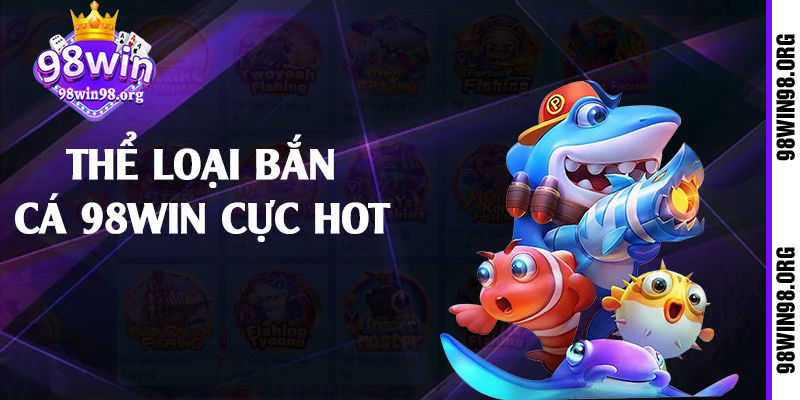 Thể loại bắn cá 98win cực hot 