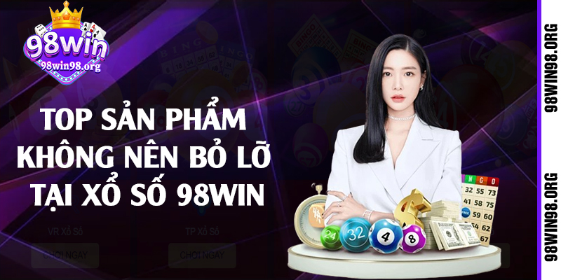 Top sản phẩm không nên bỏ lỡ tại xổ số 98win